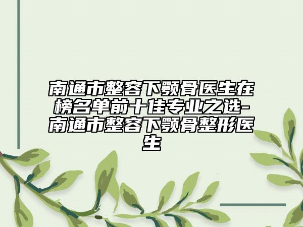 南通市整容下顎骨醫(yī)生在榜名單前十佳專業(yè)之選-南通市整容下顎骨整形醫(yī)生