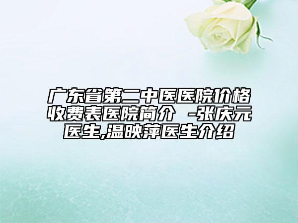 廣東省第二中醫(yī)醫(yī)院價(jià)格收費(fèi)表醫(yī)院簡介 -張慶元醫(yī)生,溫映萍醫(yī)生介紹