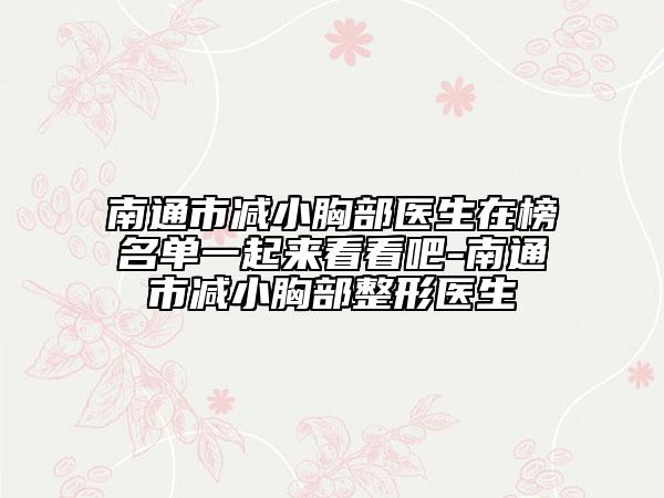 南通市減小胸部醫(yī)生在榜名單一起來看看吧-南通市減小胸部整形醫(yī)生