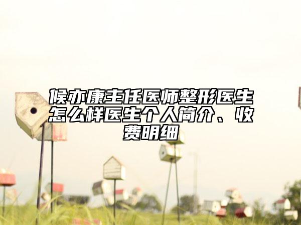候亦康主任醫(yī)師整形醫(yī)生怎么樣醫(yī)生個(gè)人簡(jiǎn)介、收費(fèi)明細(xì)