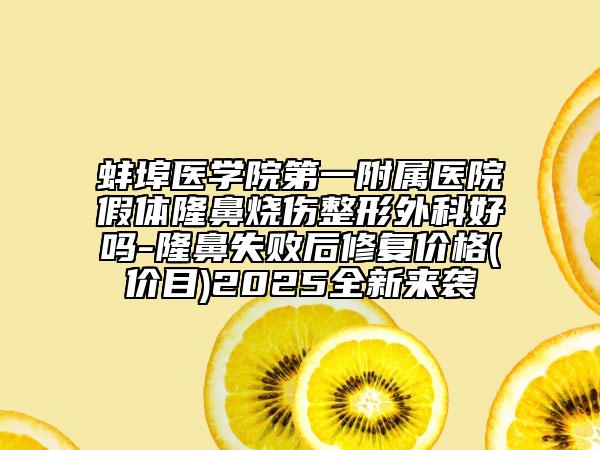 蚌埠醫(yī)學(xué)院第一附屬醫(yī)院假體隆鼻燒傷整形外科好嗎-隆鼻失敗后修復(fù)價格(價目)2025全新來襲