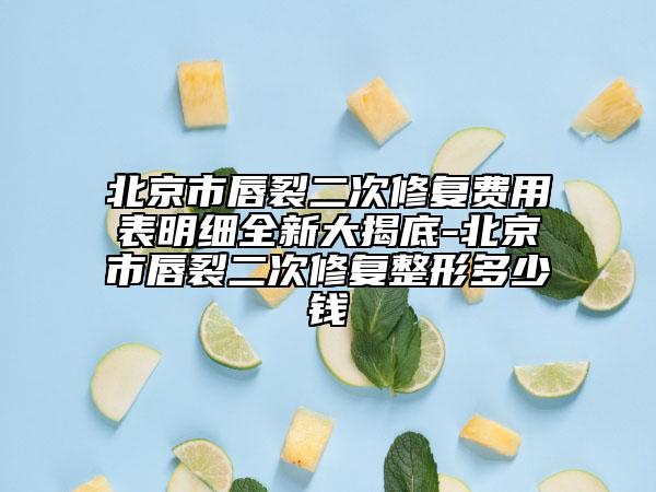 北京市唇裂二次修復費用表明細全新大揭底-北京市唇裂二次修復整形多少錢