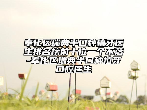 奉化區(qū)瑞典半口種植牙醫(yī)生排名榜前十位一個(gè)不落-奉化區(qū)瑞典半口種植牙口腔醫(yī)生