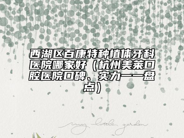 西湖區(qū)百康特種植體牙科醫(yī)院哪家好（杭州美萊口腔醫(yī)院口碑、實力一一盤點）