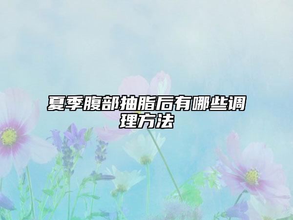 夏季腹部抽脂后有哪些調(diào)理方法