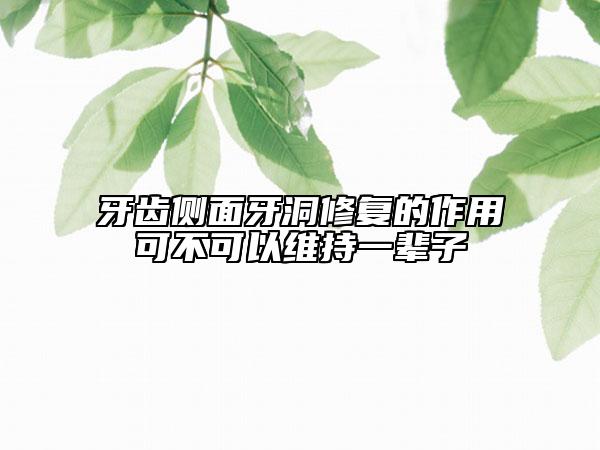 牙齒側(cè)面牙洞修復(fù)的作用可不可以維持一輩子