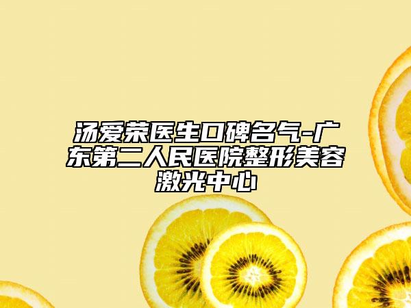 湯愛榮醫(yī)生口碑名氣-廣東第二人民醫(yī)院整形美容激光中心