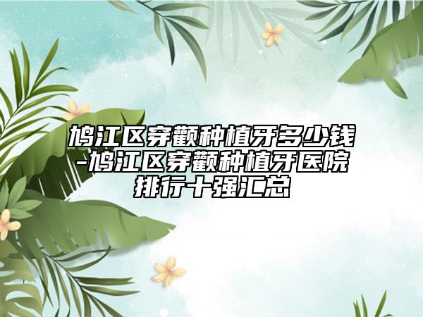 鳩江區(qū)穿顴種植牙多少錢-鳩江區(qū)穿顴種植牙醫(yī)院排行十強(qiáng)匯總