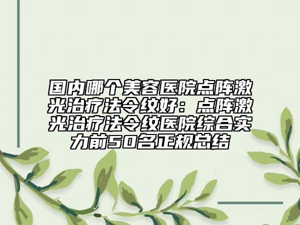 國內(nèi)哪個美容醫(yī)院點陣激光治療法令紋好：點陣激光治療法令紋醫(yī)院綜合實力前50名正規(guī)總結(jié)