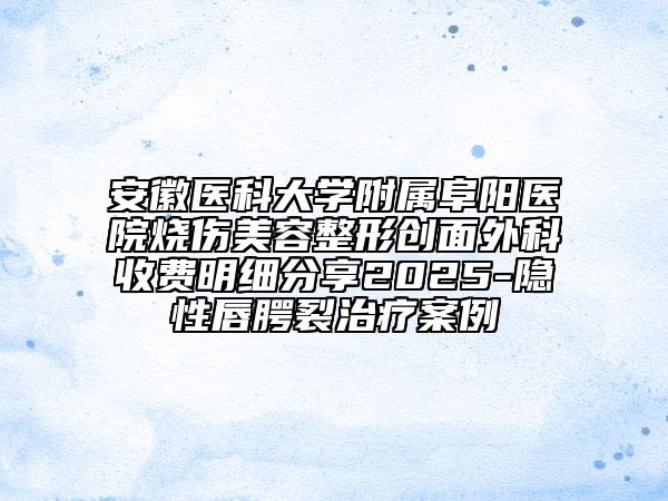 安徽醫(yī)科大學(xué)附屬阜陽醫(yī)院燒傷美容整形創(chuàng)面外科收費(fèi)明細(xì)分享2025-隱性唇腭裂治療案例