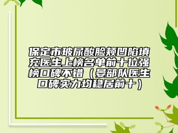 保定市玻尿酸臉頰凹陷填充醫(yī)生上榜名單前十位強榜口碑不錯(晏部隊醫(yī)生口碑實力均穩(wěn)居前十)