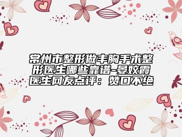 常州市整形做豐胸手術(shù)整形醫(yī)生哪些靠譜-晏姣霞醫(yī)生網(wǎng)友點(diǎn)評：贊口不絕
