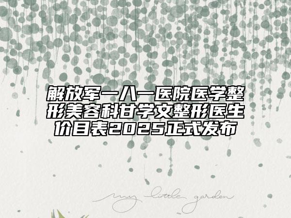 解放軍一八一醫(yī)院醫(yī)學(xué)整形美容科甘學(xué)文整形醫(yī)生價(jià)目表2025正式發(fā)布