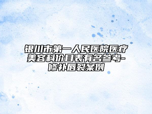 銀川市第一人民醫(yī)院醫(yī)療美容科價(jià)目表有名參考-修補(bǔ)唇裂案例