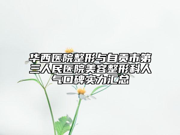 華西醫(yī)院整形與自貢市第三人民醫(yī)院美容整形科人氣口碑實(shí)力匯總