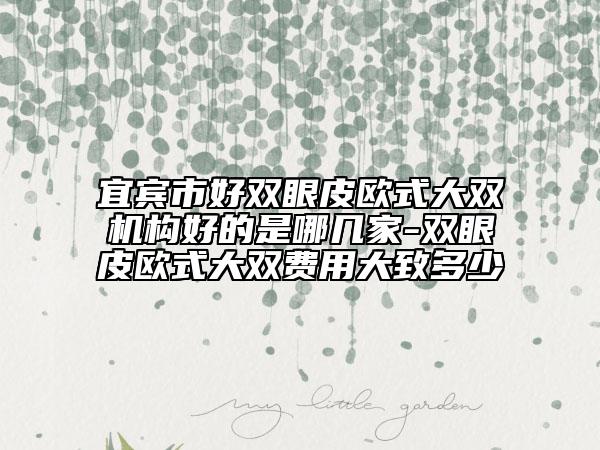 宜賓市好雙眼皮歐式大雙機構(gòu)好的是哪幾家-雙眼皮歐式大雙費用大致多少