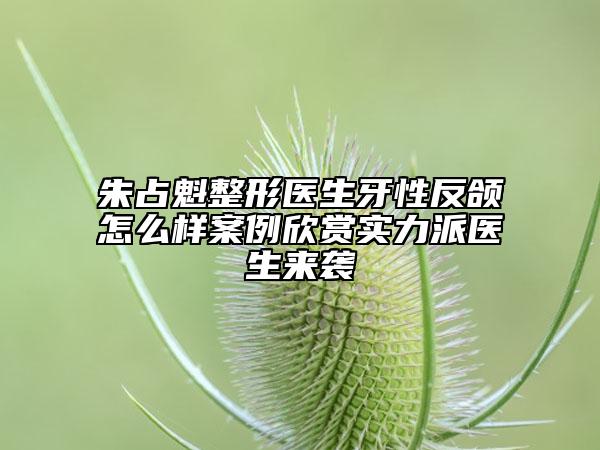 朱占魁整形醫(yī)生牙性反頜怎么樣案例欣賞實力派醫(yī)生來襲