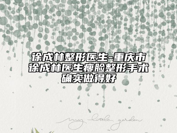 徐成林整形醫(yī)生-重慶市徐成林醫(yī)生瘦臉整形手術(shù)確實(shí)做得好