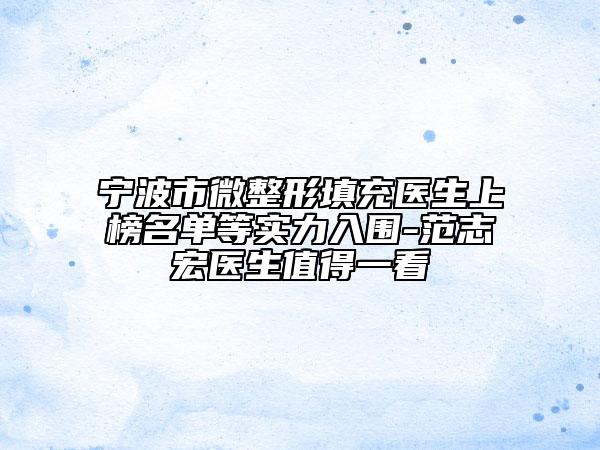 寧波市微整形填充醫(yī)生上榜名單等實力入圍-范志宏醫(yī)生值得一看