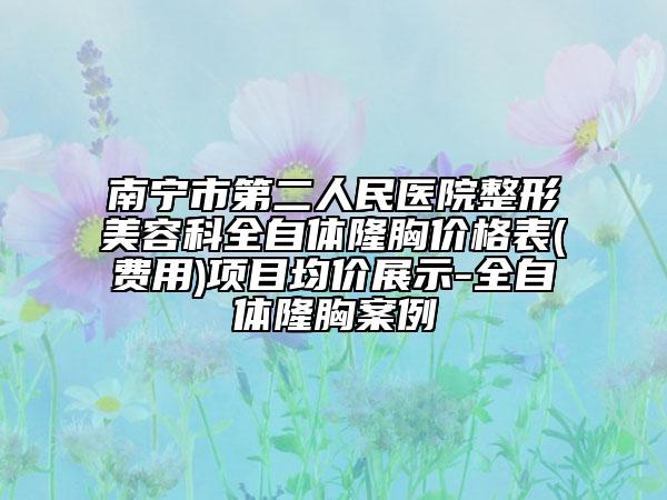 南寧市第二人民醫(yī)院整形美容科全自體隆胸價格表(費用)項目均價展示-全自體隆胸案例