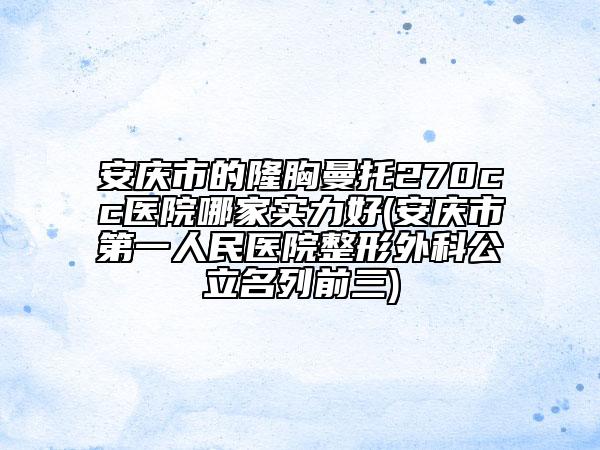 安慶市的隆胸曼托270cc醫(yī)院哪家實力好(安慶市第一人民醫(yī)院整形外科公立名列前三)