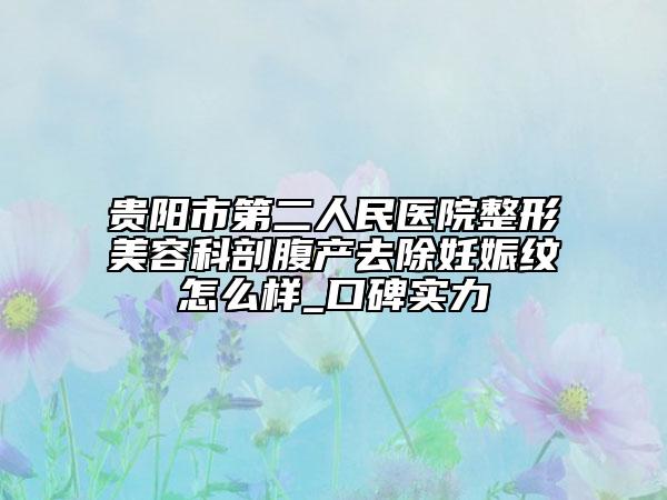 貴陽(yáng)市第二人民醫(yī)院整形美容科剖腹產(chǎn)去除妊娠紋怎么樣_口碑實(shí)力
