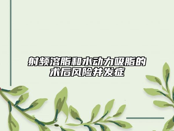 射頻溶脂和水動力吸脂的術(shù)后風險并發(fā)癥