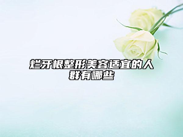 爛牙根整形美容適宜的人群有哪些