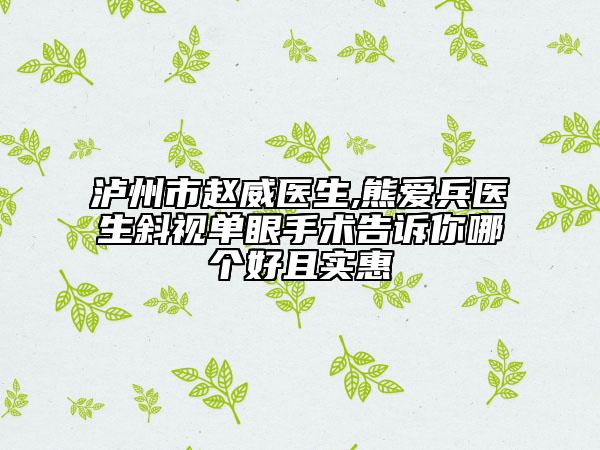 瀘州市趙威醫(yī)生,熊愛兵醫(yī)生斜視單眼手術(shù)告訴你哪個好且實惠