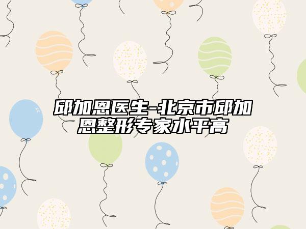 邱加恩醫(yī)生-北京市邱加恩整形專家水平高
