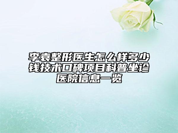 李袁整形醫(yī)生怎么樣多少錢技術(shù)口碑項目科普坐診醫(yī)院信息一覽