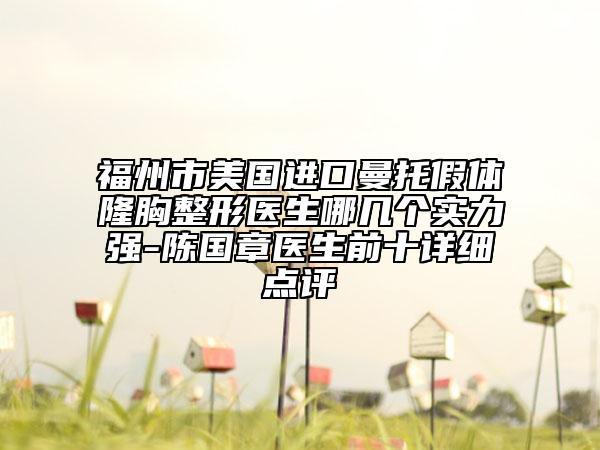 福州市美國進口曼托假體隆胸整形醫(yī)生哪幾個實力強-陳國章醫(yī)生前十詳細點評