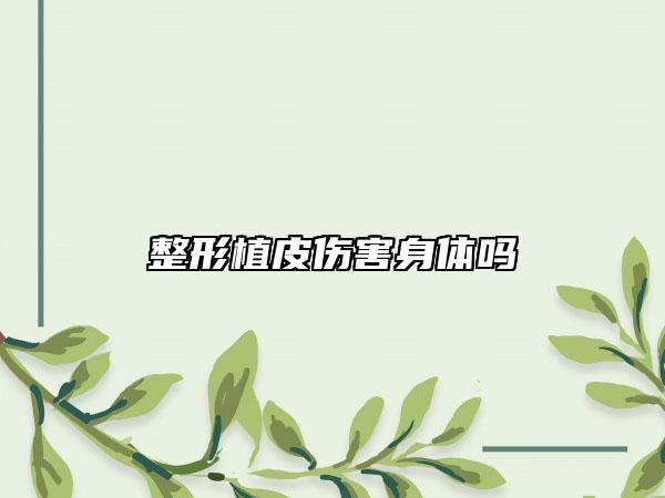 整形植皮傷害身體嗎