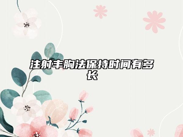 注射豐胸法保持時間有多長