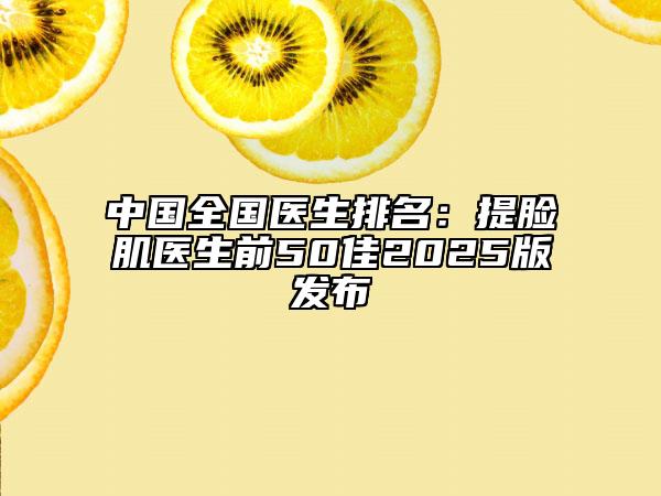 中國全國醫(yī)生排名：提臉肌醫(yī)生前50佳2025版發(fā)布