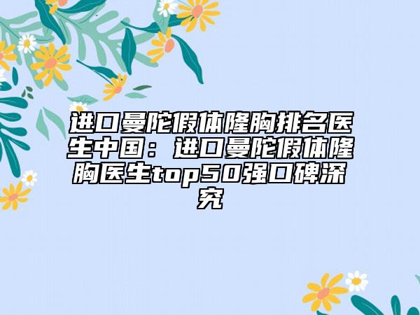 進口曼陀假體隆胸排名醫(yī)生中國:進口曼陀假體隆胸醫(yī)生top50強口碑深究