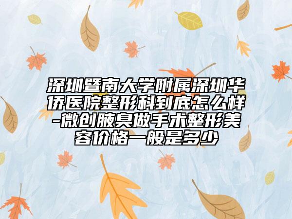 深圳暨南大學附屬深圳華僑醫(yī)院整形科到底怎么樣-微創(chuàng)腋臭做手術整形美容價格一般是多少