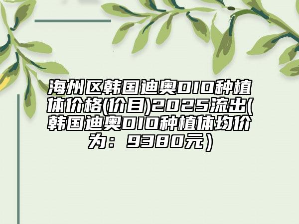 海州區(qū)韓國迪奧DIO種植體價格(價目)2025流出(韓國迪奧DIO種植體均價為：9380元）