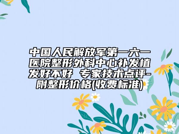 中國人民解放軍第一六一醫(yī)院整形外科中心補發(fā)植發(fā)好不好 專家技術(shù)點評-附整形價格(收費標(biāo)準(zhǔn))