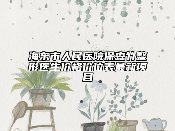 海東市人民醫(yī)院保森竹整形醫(yī)生價(jià)格價(jià)位表最新項(xiàng)目