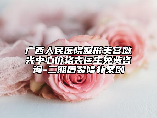 廣西人民醫(yī)院整形美容激光中心價格表醫(yī)生免費咨詢-二期唇裂修補案例