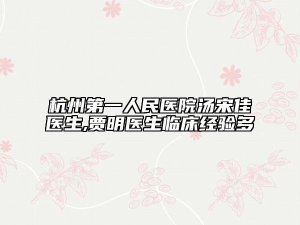 杭州第一人民醫(yī)院湯宋佳醫(yī)生,賈明醫(yī)生臨床經(jīng)驗(yàn)多