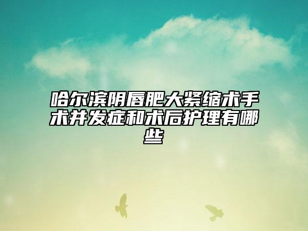 哈爾濱陰唇肥大緊縮術(shù)手術(shù)并發(fā)癥和術(shù)后護(hù)理有哪些