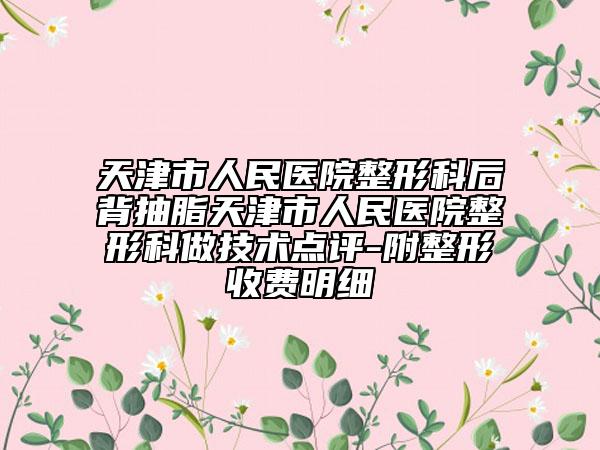 天津市人民醫(yī)院整形科后背抽脂天津市人民醫(yī)院整形科做技術(shù)點評-附整形收費明細