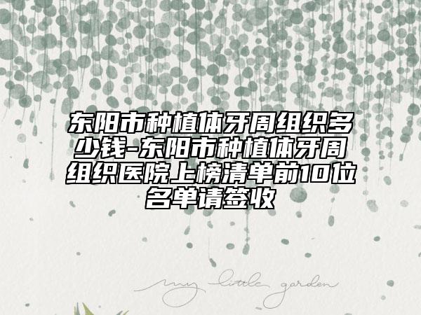 東陽市種植體牙周組織多少錢-東陽市種植體牙周組織醫(yī)院上榜清單前10位名單請簽收