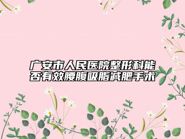 廣安市人民醫(yī)院整形科能否有效腰腹吸脂減肥手術