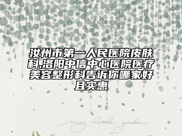 汝州市第一人民醫(yī)院皮膚科,洛陽中信中心醫(yī)院醫(yī)療美容整形科告訴你哪家好且實(shí)惠
