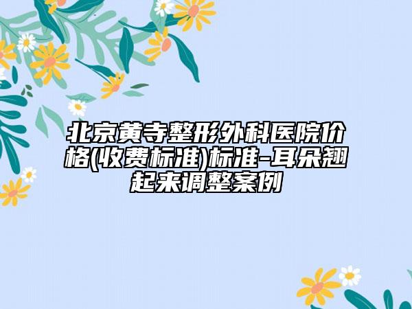 北京黃寺整形外科醫(yī)院價格(收費標準)標準-耳朵翹起來調(diào)整案例
