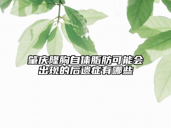 肇慶隆胸自體脂肪可能會(huì)出現(xiàn)的后遺癥有哪些