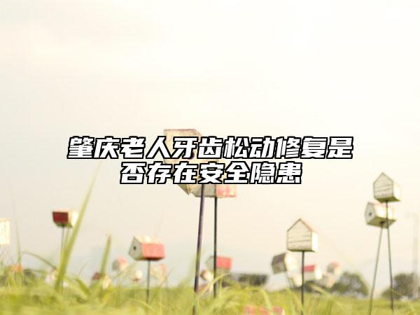 肇慶老人牙齒松動修復(fù)是否存在安全隱患